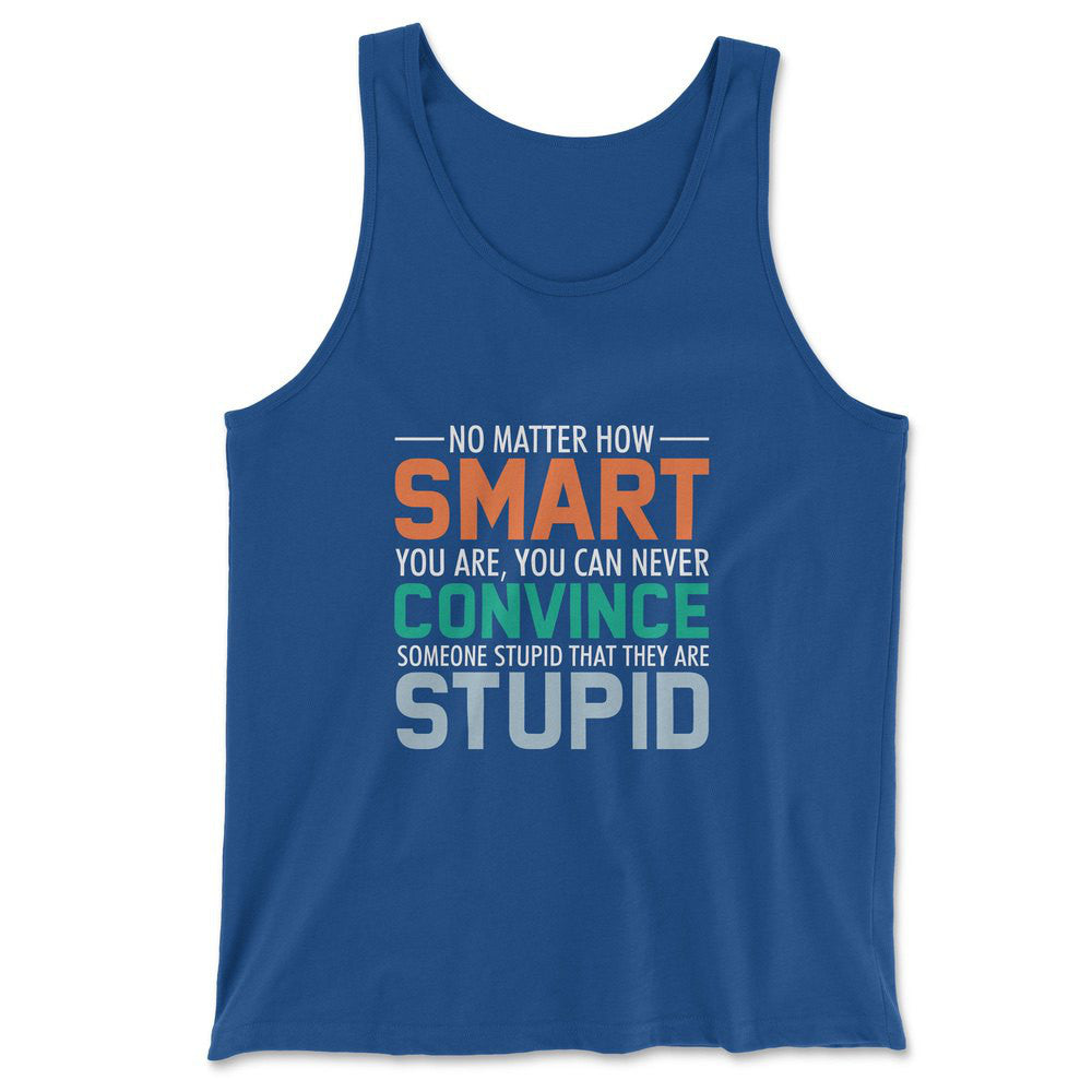 No Matter How Smart You Are, You Can Never Convince Someone That They Are Stupid Men/Unisex Tank in True Royal color