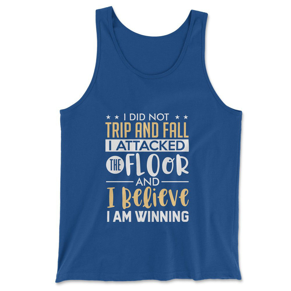 I Did Not Trip And Fall, I Attacked The Floor And I Believe I Am Winning Men/Unisex Tank in True Royal color