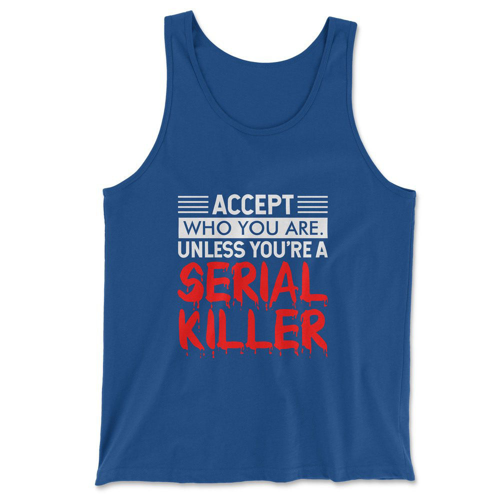 Accept Who You Are, Unless You're A Serial Killer Men/Unisex Tank in True Royal color