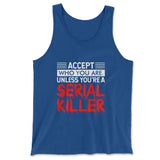 Accept Who You Are, Unless You're A Serial Killer Men/Unisex Tank in True Royal color
