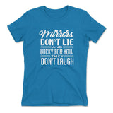 Mirrors Dont Lie And Lucky For You, They Don't Laugh Womens T-Shirt in Turquoise color