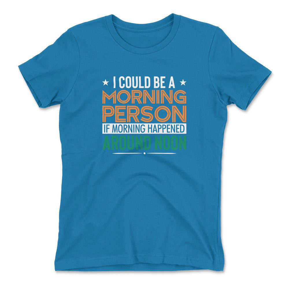 I Could Be A Morning Person If Morning Happened Around Noon Womens T-Shirt in Turquoise color