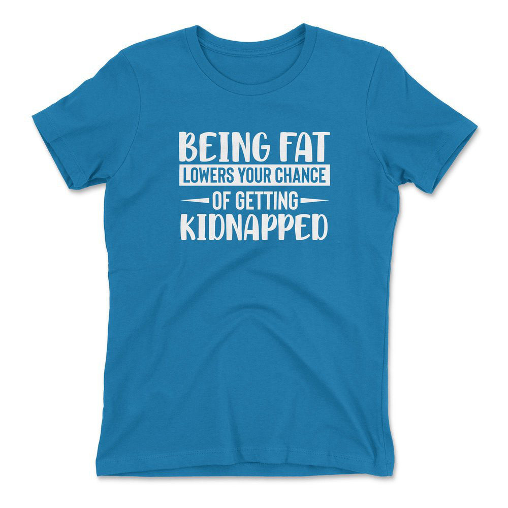 Being Fat Lowers Your Chance Of Getting Kidnapped Womens T-Shirt in Turquoise color