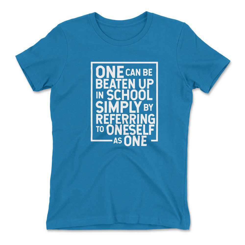 One Can Be Beaten Up In School Simply By Referring To Oneself As One Womens T-Shirt in Turquoise color