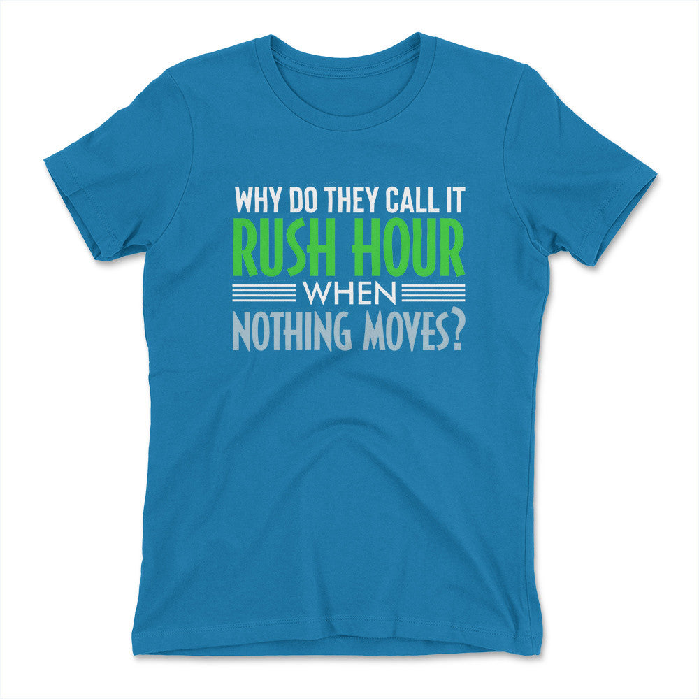 Why Do They Call It Rush Hour? Womens T-Shirt in Turquoise color