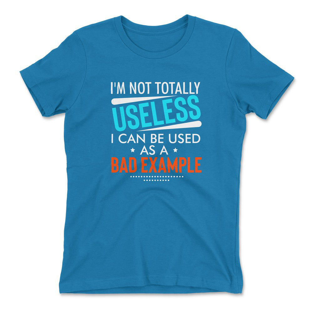 I'm Not Totally Useless, I Can Be Used As A Bad Example Womens T-Shirt in Turquoise color