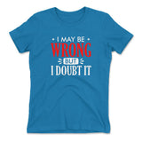 I May Be Wrong, But I Doubt It Womens T-Shirt in Turquoise color