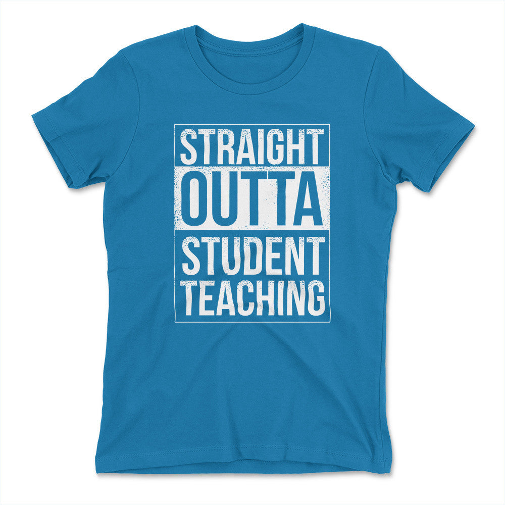 Straight Outta Student Teaching Womens T-Shirt in Turquoise color