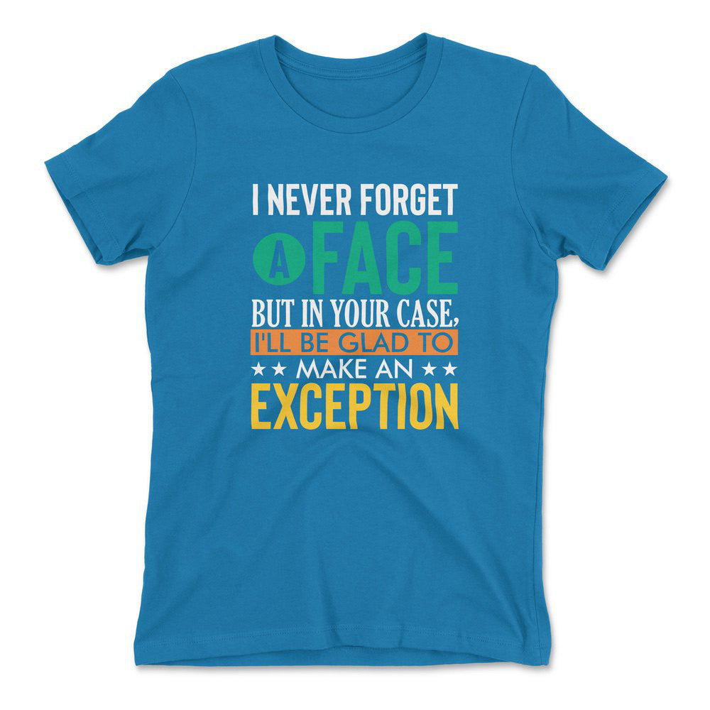 I Never Forget A Face, But In Your Case, I'll Be Glad To Make An Exception Womens T-Shirt in Turquoise color