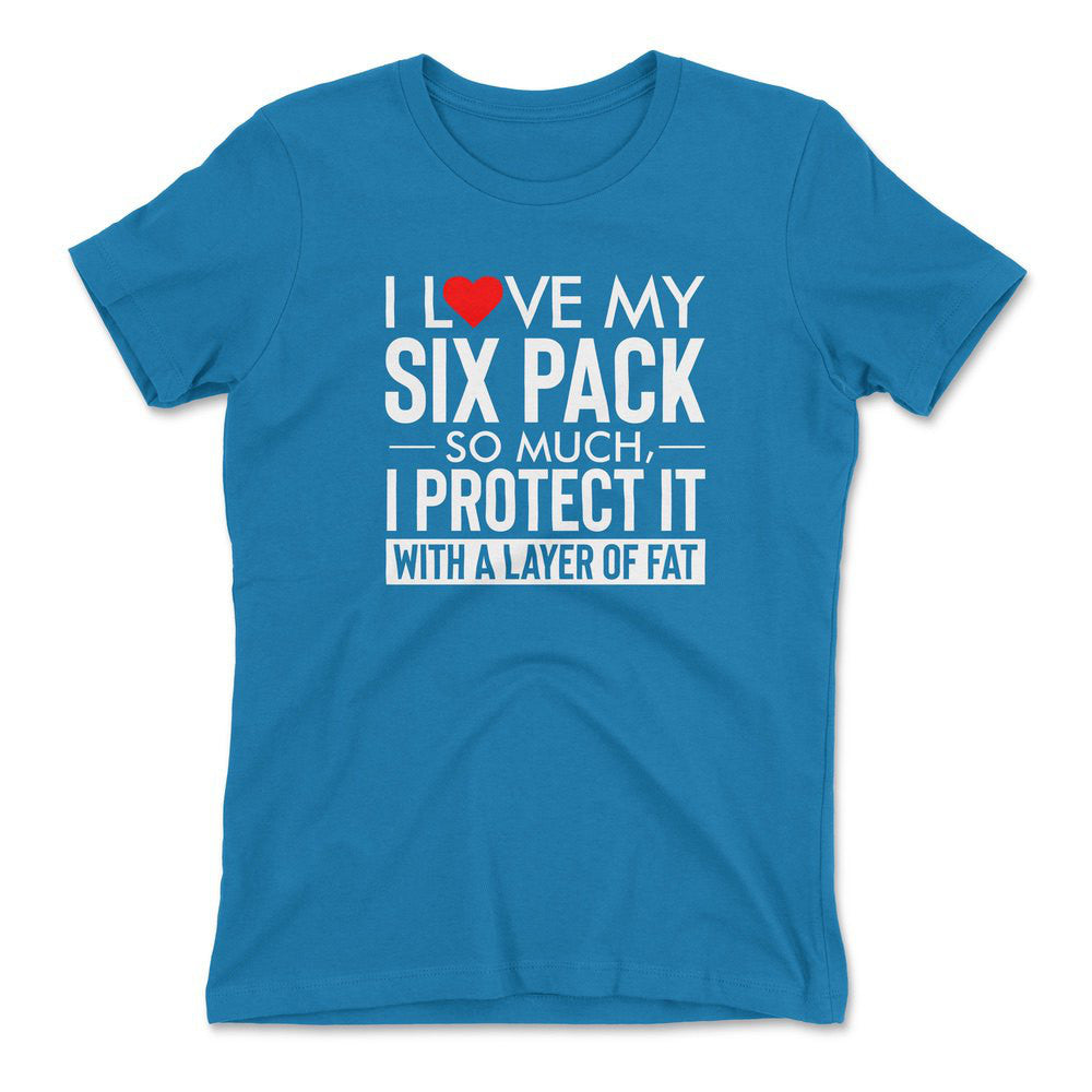 I Love My Six Pack So Much, I Protect It With A Layer Of Fat Womens T-Shirt in Turquoise color