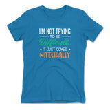 I'm Not Trying To Be Difficult. It Just Comes Naturally Womens T-Shirt in Turquoise color