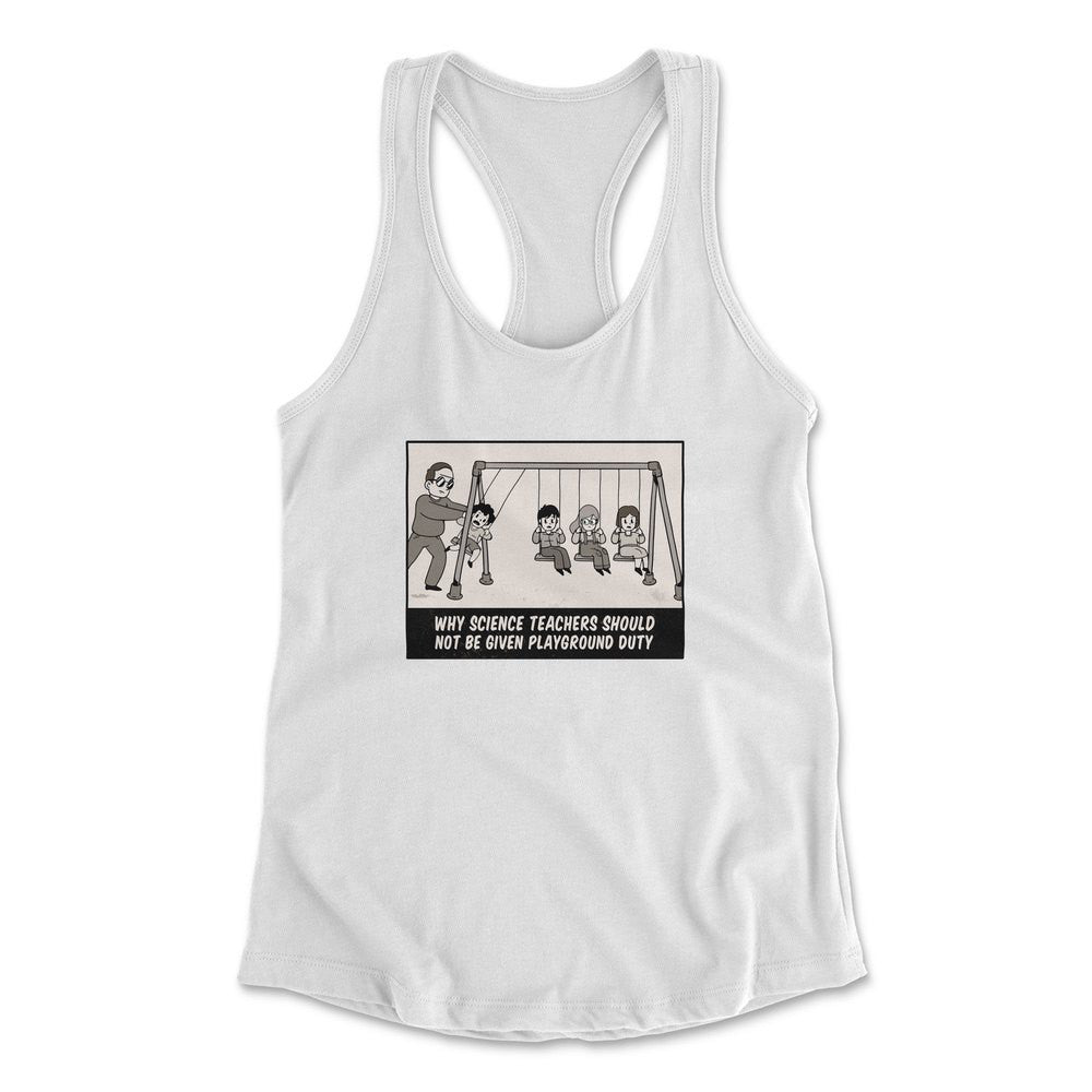 Why Science Teachers Should Not Be Given Playground Duty Womens Racerback Tank in White color
