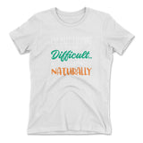 I'm Not Trying To Be Difficult. It Just Comes Naturally Womens T-Shirt in White color