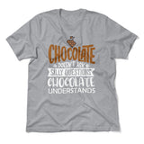 Chocolate Doesn't Ask Silly Questions, Chocolate Undestands Men/Unisex T-Shirt in Athletic Heather color