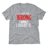 I May Be Wrong, But I Doubt It Men/Unisex T-Shirt in Athletic Heather color