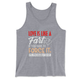 Love Is Like A Fart, If You Have To Force It, Its Probably Shit Men/Unisex Tank in Athletic Heather color