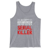 Accept Who You Are, Unless You're A Serial Killer Men/Unisex Tank in Athletic Heather color