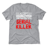 Accept Who You Are, Unless You're A Serial Killer Men/Unisex T-Shirt in Athletic Heather color