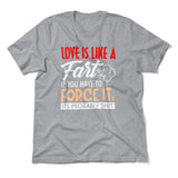 Love Is Like A Fart, If You Have To Force It, Its Probably Shit Men/Unisex T-Shirt in Athletic Heather color