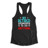 I'm Retired, Don't Ask Me To Do Anything Womens Racerback Tank in Black color