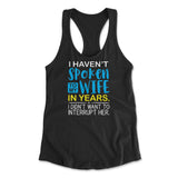 I Haven't Spoken To My Wife In Years, I Didn't Want To Interrupt Her Womens Racerback Tank in Black color