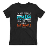 I'm Not Totally Useless, I Can Be Used As A Bad Example Womens T-Shirt in Black color
