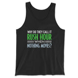 Why Do They Call It Rushhour When Nothing Moves Men/Unisex Tank