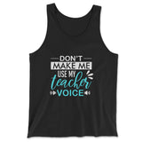 Don't Make Me Use My Teacher Voice Men/Unisex Tank in Black color
