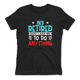 I'm Retired, Don't Ask Me To Do Anything Womens T-Shirt in Black color