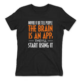 Maybe If We Tell People The Brain Is An App, They'll Start Using It Womens T-Shirt in Black color