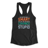No Matter How Smart You Are, You Can Never Convince Someone That They Are Stupid Womens Racerback Tank in Black color
