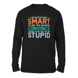 No Matter How Smart You Are, You Can Never Convince Someone That They Are Stupid Men/Unisex Drop Shoulder Sweatshirt in Black color