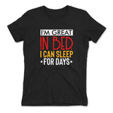 I'm Great In Bed, I Can Sleep For Days Womens T-Shirt in Black color
