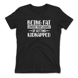 Being Fat Lowers Your Chance Of Getting Kidnapped Womens T-Shirt in Black color
