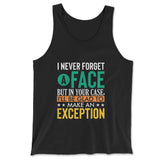 I Never Forget A Face, But In Your Case, I'll Be Glad To Make An Exception Men/Unisex Tank in Black color