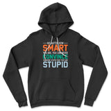 No Matter How Smart You Are, You Can Never Convince Someone That They Are Stupid Hoodie in Black color