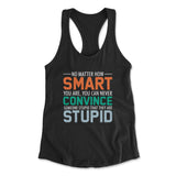 You Can Never Convince Someone Stupid That They Are Stupid Womens Racerback Tank in Black color