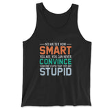No Matter How Smart You Are, You Can Never Convince Someone That They Are Stupid Men/Unisex Tank in Black color