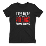 I'm Here Because You Broke Something Womens T-Shirt in Black color
