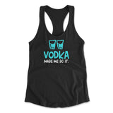 Vodka Made Me Do It Womens Racerback Tank in Black color