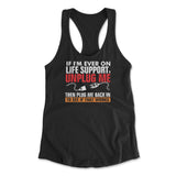 If I'm Ever On Life Support, Unplug Me, Then Plug Me Back In To See If That Works Womens Racerback Tank