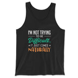 I'm Not Trying To Be Difficult. It Just Comes Naturally Men/Unisex Tank in Black color