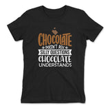 Chocolate Doesn't Ask Silly Questions, Chocolate Undestands Womens T-Shirt in Black color