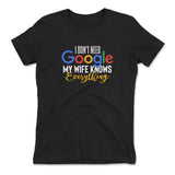 I Don't Need Google, My Wife Knows Everything Womens T-Shirt in Black color