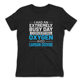 I Had An Extremely Busy Day Converting Oxygen To Carbon Dioxide Womens T-Shirt in Black color