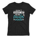 Don't Make Me Use My Teacher Voice Womens T-Shirt in Black color