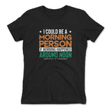 I Could Be A Morning Person If Morning Happened Around Noon Womens T-Shirt in Black color