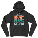You Can Never Convince Someone Stupid That They Are Stupid Hoodie in Black color