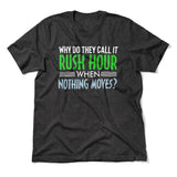 Why Do They Call It Rushhour When Nothing Moves Men/Unisex T-Shirt in Dark Grey Heather color