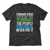 Common Sense Is Like A Deodorant, The People Who Need It The Most Never Use It Men/Unisex T-Shirt in Dark Grey Heather color